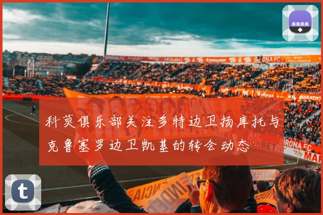 科莫俱乐部关注多特边卫扬库托与克鲁塞罗边卫凯基的转会动态