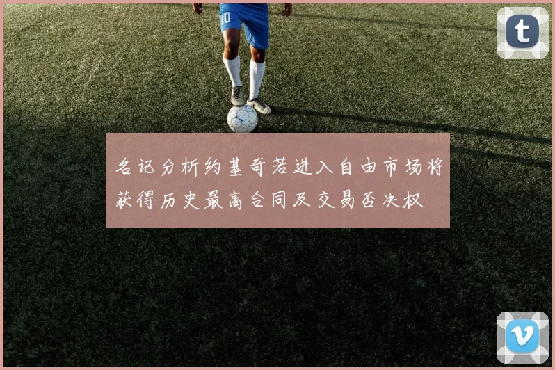 名记分析约基奇若进入自由市场将获得历史最高合同及交易否决权