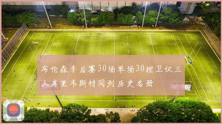 布伦森季后赛30场单场30控卫仅三人库里韦斯特同列历史名册